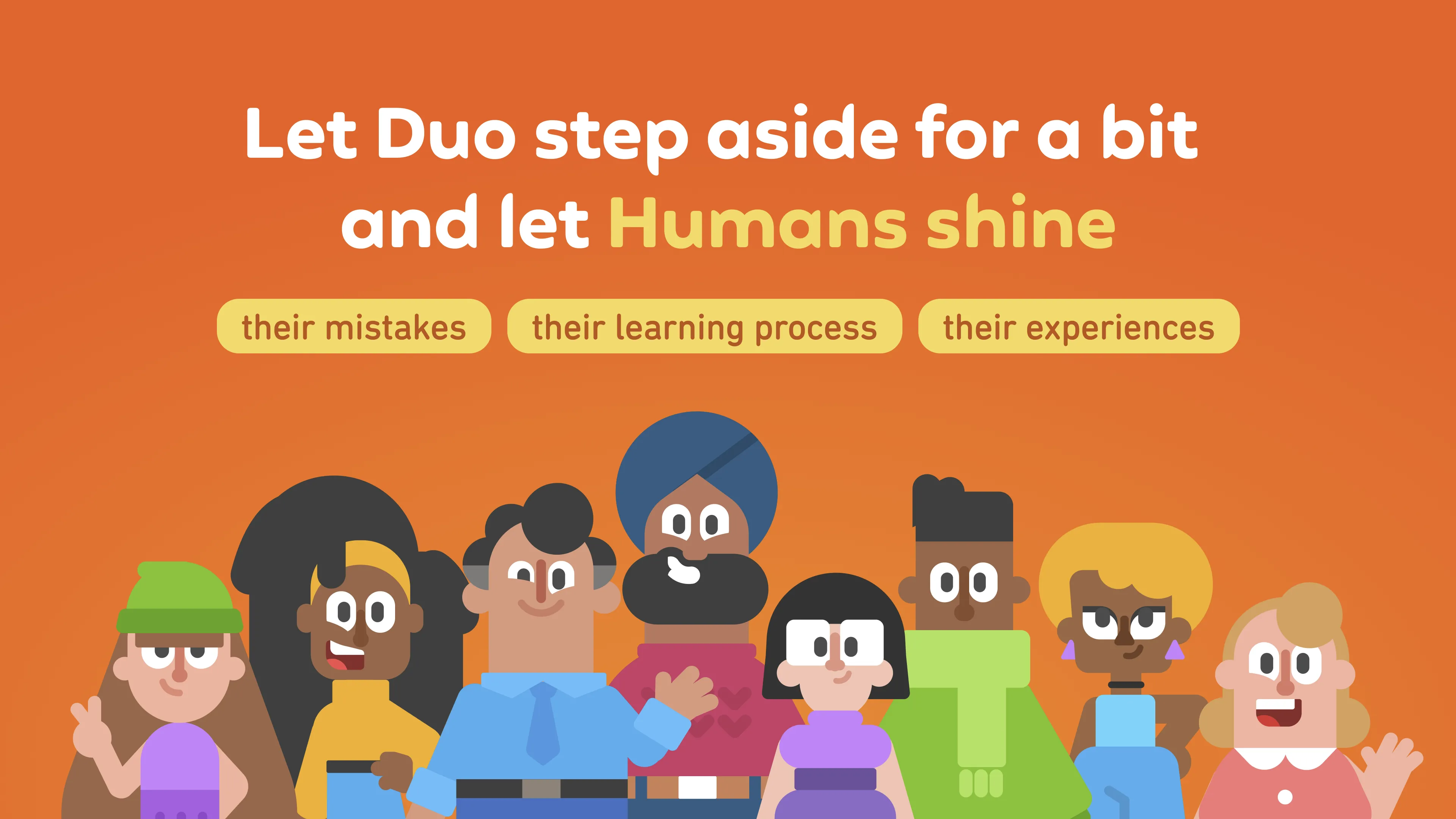 Let Duo step aside for a bit and let humans shine, their mistakes, their learning process, their experiences.